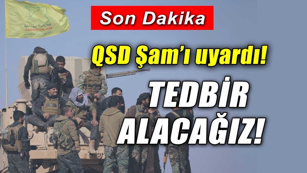 Q-S-D'den Şam Hükümeti'ne uyarı! Şam Anlaşmayı İhlal Ediyor, Tedbir Alacağız!
