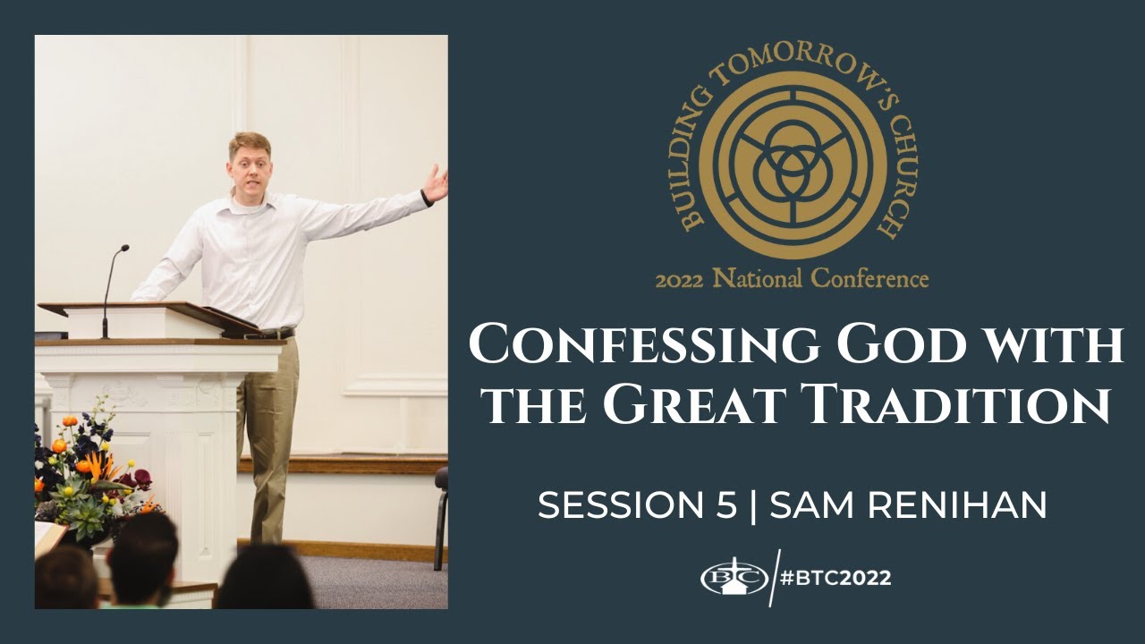 Confessing God with the Great Tradition | Sam Renihan | BTC 2022