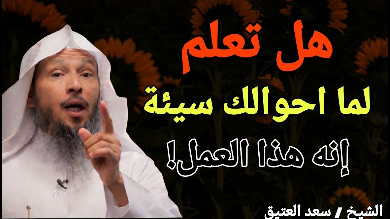 هل تعلم لما احوالك سيئة ؟؟ أنه بسبب هذا العمل !! الشيخ سعد بن عتيق العتيق