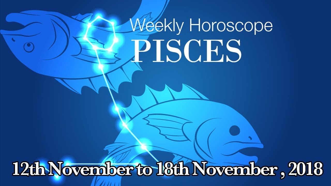 Pisces Horoscope - Pisces Weekly Horoscope From 12th November 2018