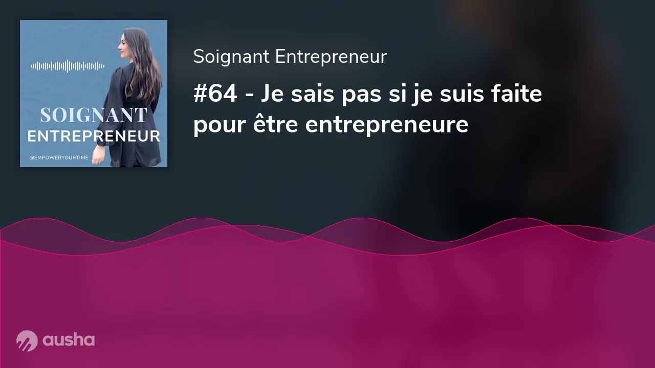 #64 - Je sais pas si je suis faite pour être entrepreneure