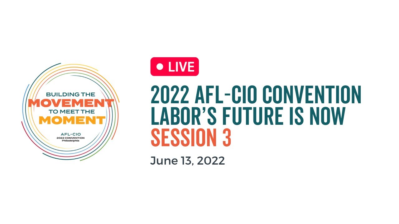 2022 AFL-CIO Convention | Labor&rsquo;s Future Is Now | Session 3