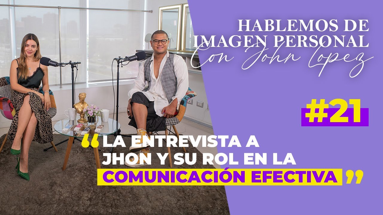 CONOCIENDO A JHON LOPEZ + Comunicación Efectiva - Hablemos de Imagen Personal con Jhon Lopez #21 💜