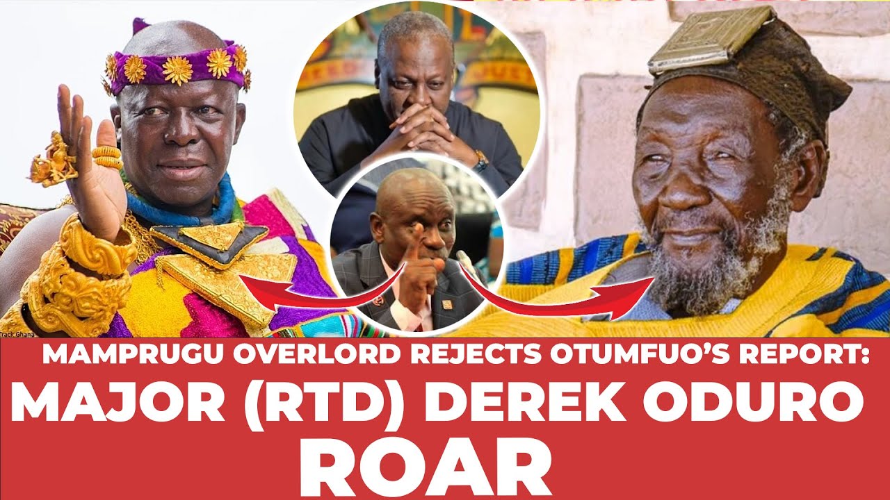 MAMPRUGU OVERLORD REJECTS OTUMFUO’S REPORT: MAJOR (RTD) DEREK ODURO ROAR