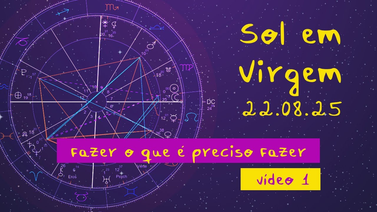 Sol em Virgem / 22.08.2025 / Fazer o que &eacute; preciso fazer - V&iacute;deo 1