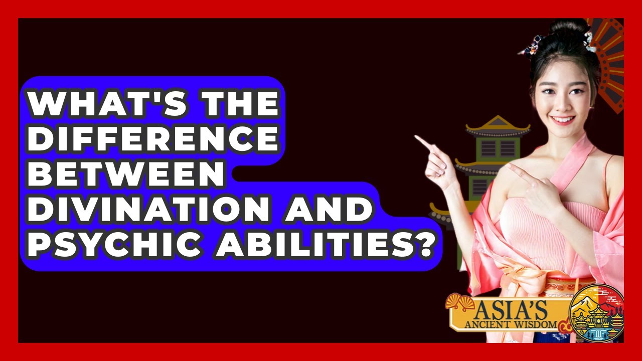 What's The Difference Between Divination And Psychic Abilities? - Asia's Ancient Wisdom