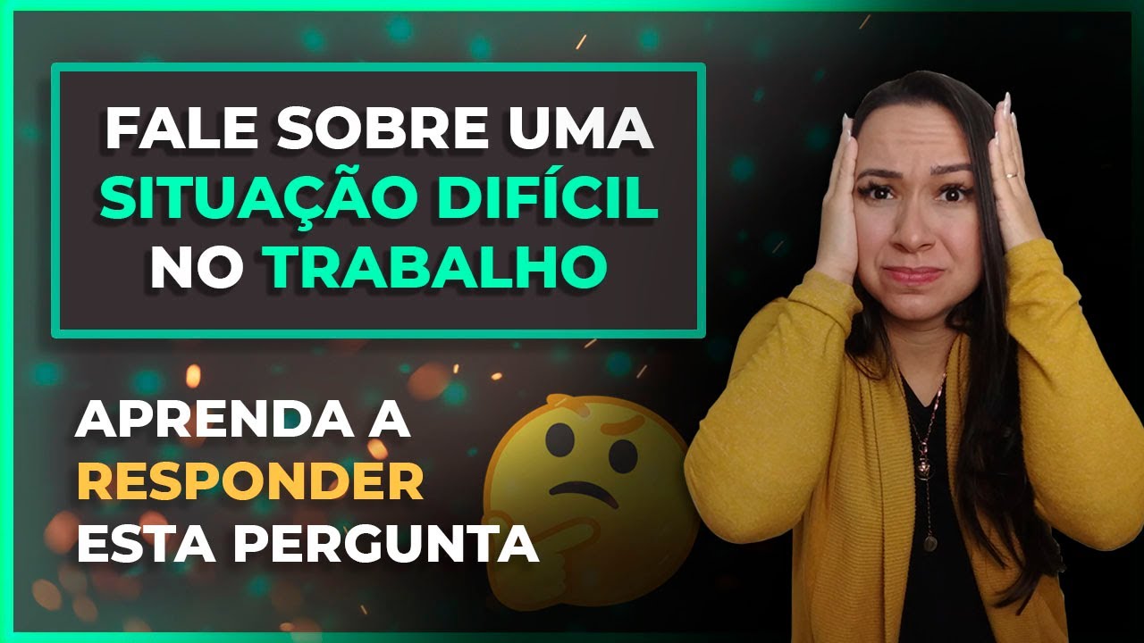 Fale Sobre uma Situação Difícil Que Viveu no Trabalho | Exemplos de Respostas