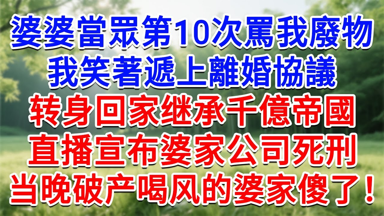 婆婆当众第10次罵我廢物時，我笑着遞上離婚協議，转身回家继承千億帝國，直播宣布婆家公司死刑，当晚破产喝风的婆家傻了！#為人處世#生活經驗#情感故事#故事#小說#戀愛#情感#婚姻