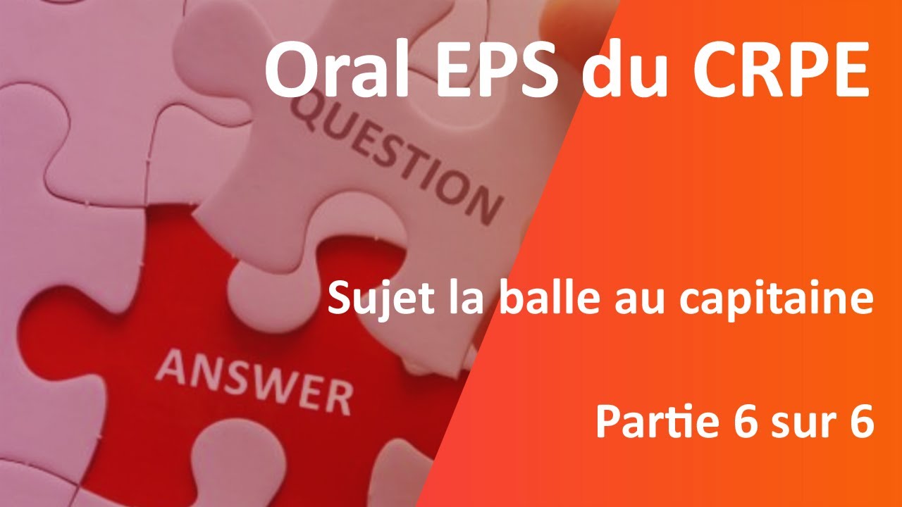 Oral EPS du CRPE, Partie 6/6, sujet la balle au capitaine
