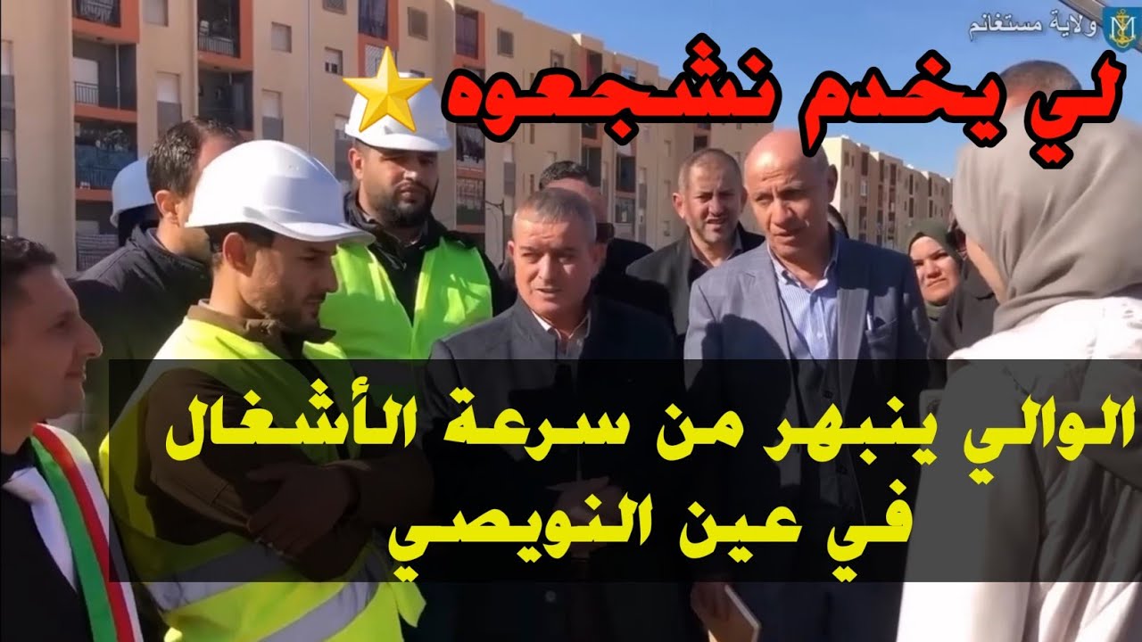 والي مستغانم ينبهر من سرعة الأشغال ببلدية عين النويصي! ويشجع المقاول