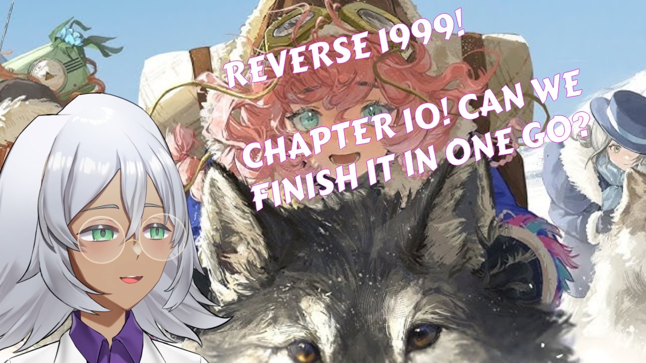 【REVERSE 1999】CHAPTER 10! CAN WE FINISH IN ONE GO?