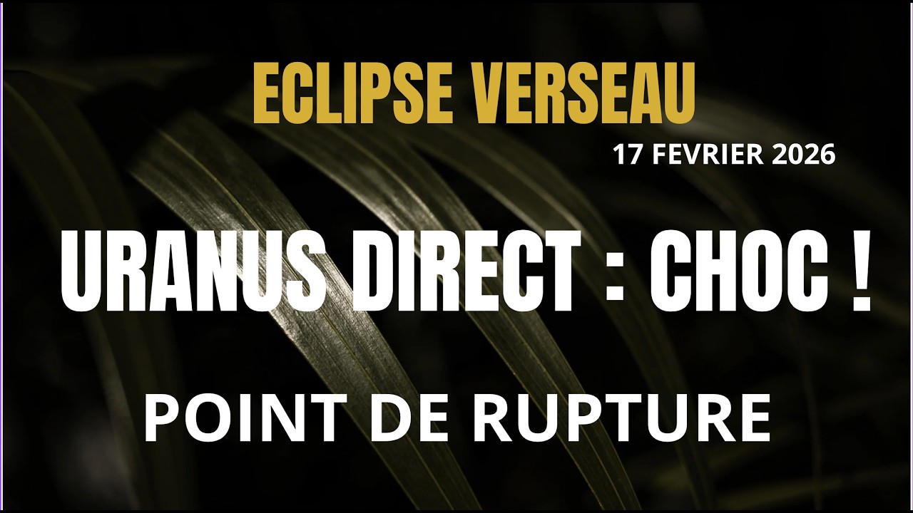 ECLIPSE en VERSEAU ( 17 Fevrier 2026 ) : LE FUTUR ACCELERE ... MAIS LE REEL RESISTE !