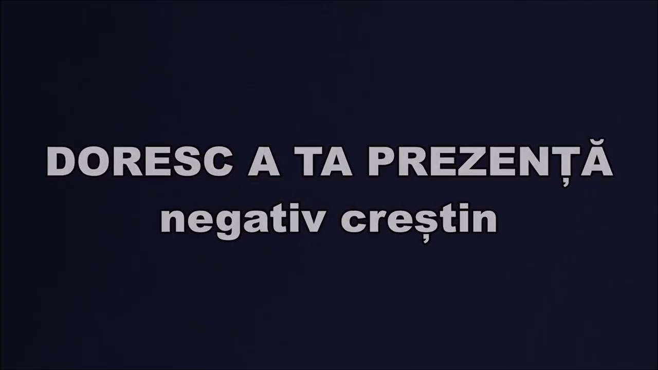 Doresc a Ta prezenţă - Negativ creștin