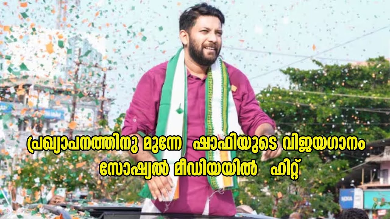 പ്രഖ്യാപനത്തിനു മുന്നേ  ഷാഫിയുടെ വിജയഗാനം സോഷ്യൽ മീഡിയയിൽ ഹിറ്റ്