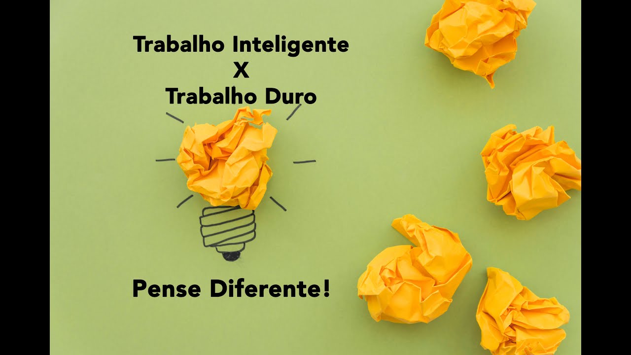 TRABALHO DURO X TRABALHO INTELIGENTE  - (Pense Diferente)