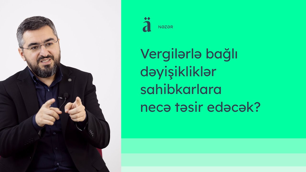 Vergilərlə bağlı dəyişikliklər sahibkarlara necə təsir edəcək? | Nahid Tağıyev