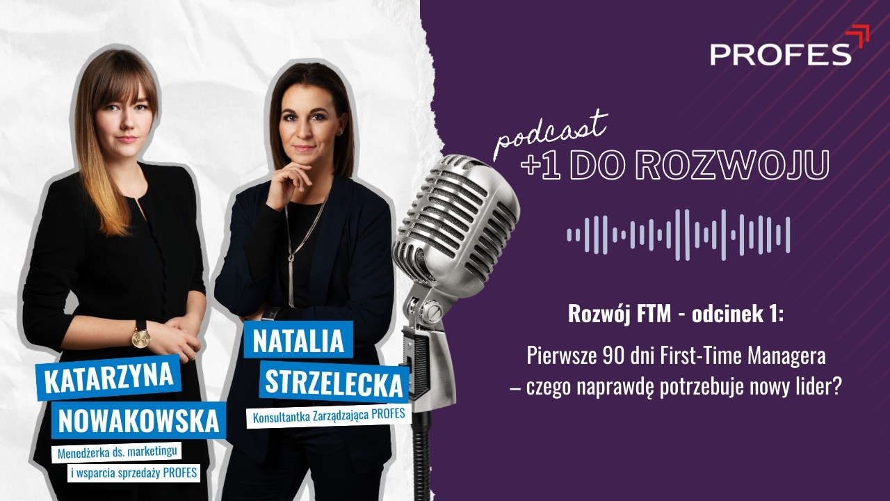 Rozwój FTM odc. 1: Pierwsze 90 dni First-Time Managera - czego naprawdę potrzebuje nowy lider?