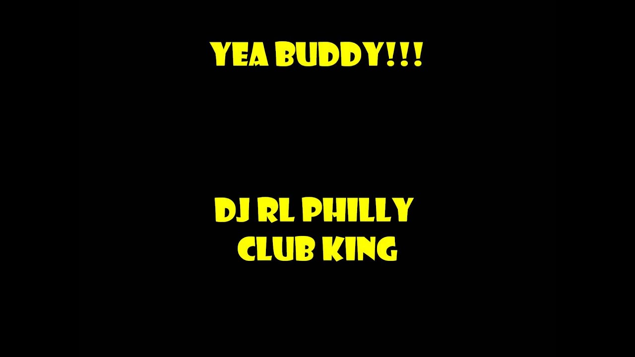 Philly Club Music-DJ RL-YEAH BUDDY!!!