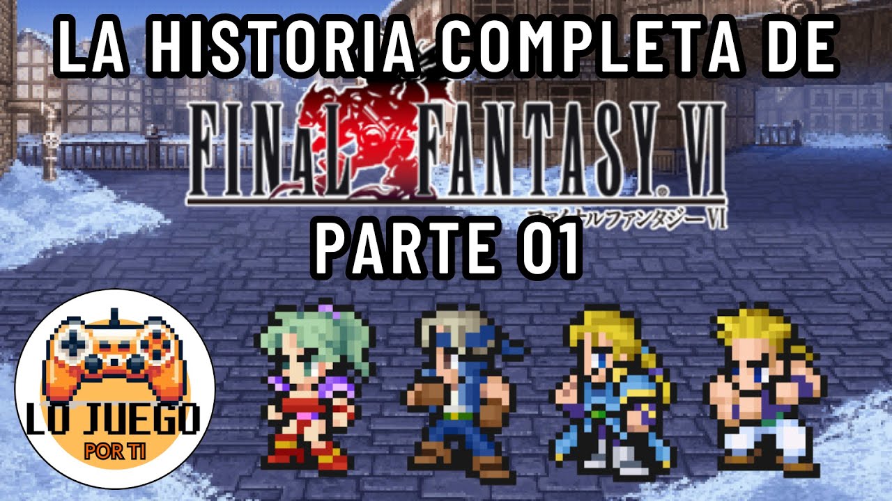 La Historia de Final Fantasy VI | La Fantasía Más Grandiosa del SNES (Parte 01) | #LoJuegoPorTi