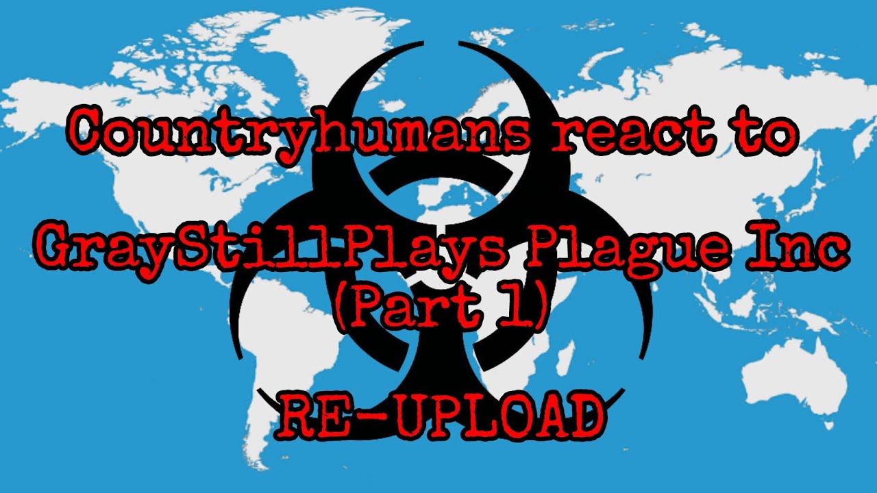 Countryhumans react to GrayStillPlays Plague Inc (Part 1/RE-UPLOAD)