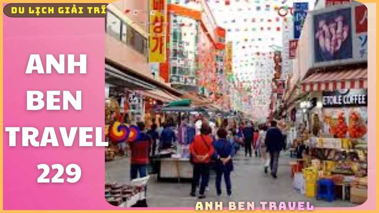 Anh Ben Travel Số 229 - Dạo Quanh Chợ Hàn Quốc Có Gì Đặc Sắc