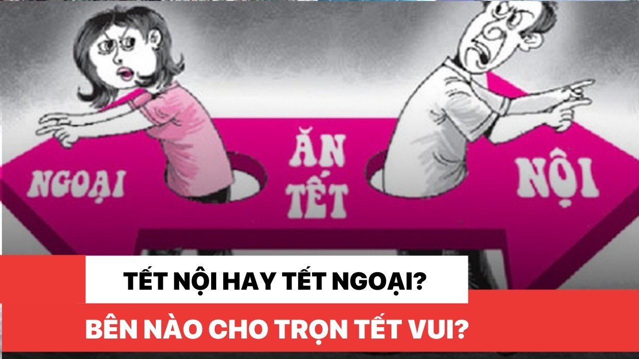 Tết nội hay Tết ngoại? Bên nào cho trọn Tết vui?