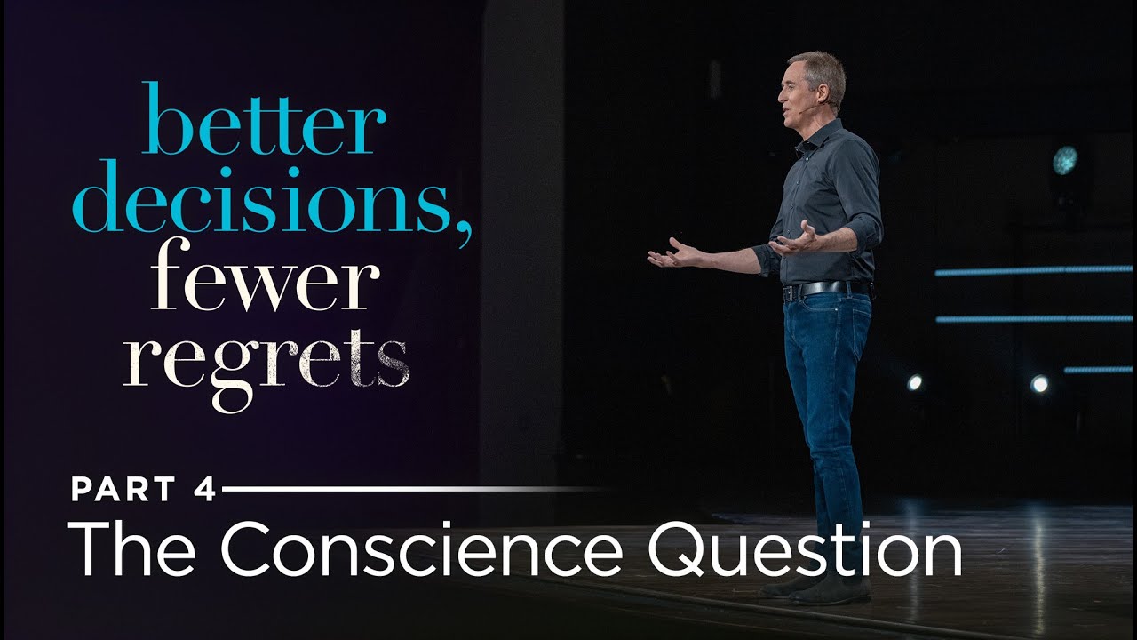 Better Decisions, Fewer Regrets, Part 4: The Conscience Question // Andy Stanley