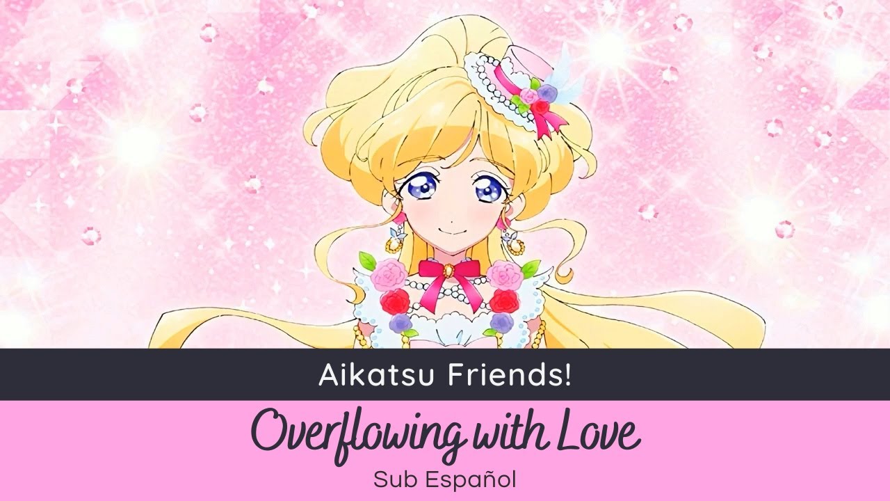 Aikatsu Friends! - Overflowing with Love (Karen Kamishiro) [Sub Español]
