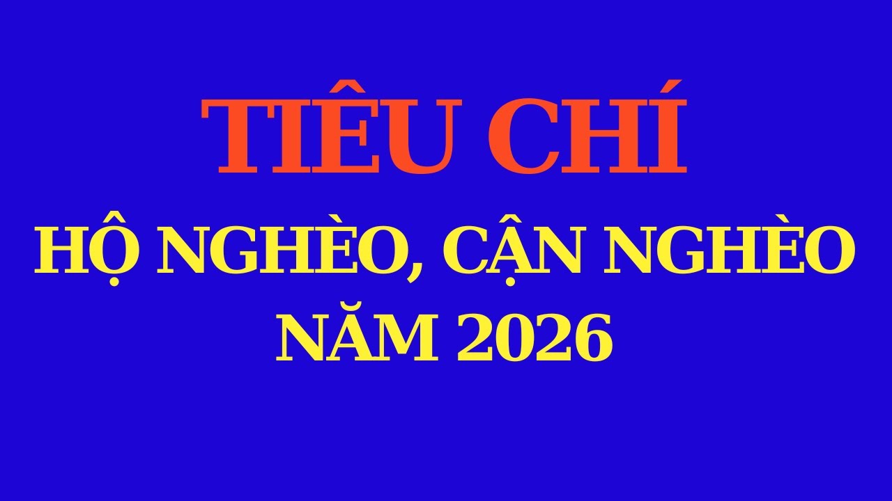 Tiêu chí hộ nghèo, cận nghèo năm 2026