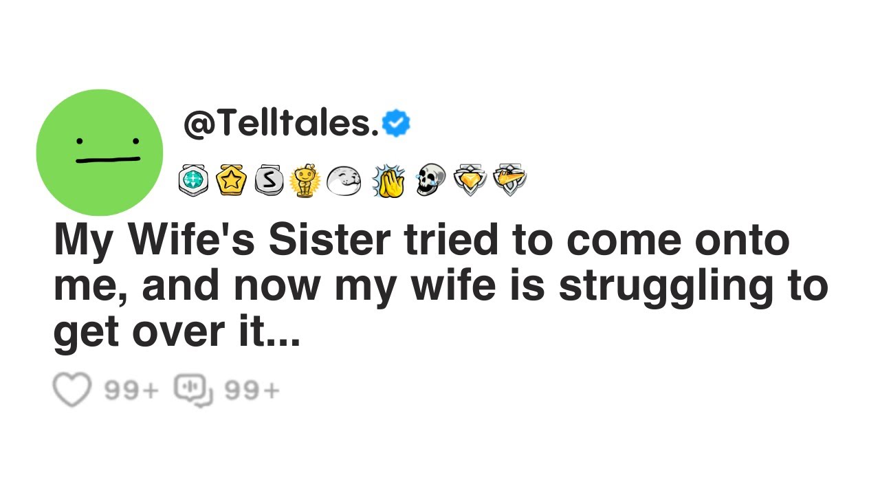 My Wife's Sister tried to come onto me, and now my wife is struggling to get over it...