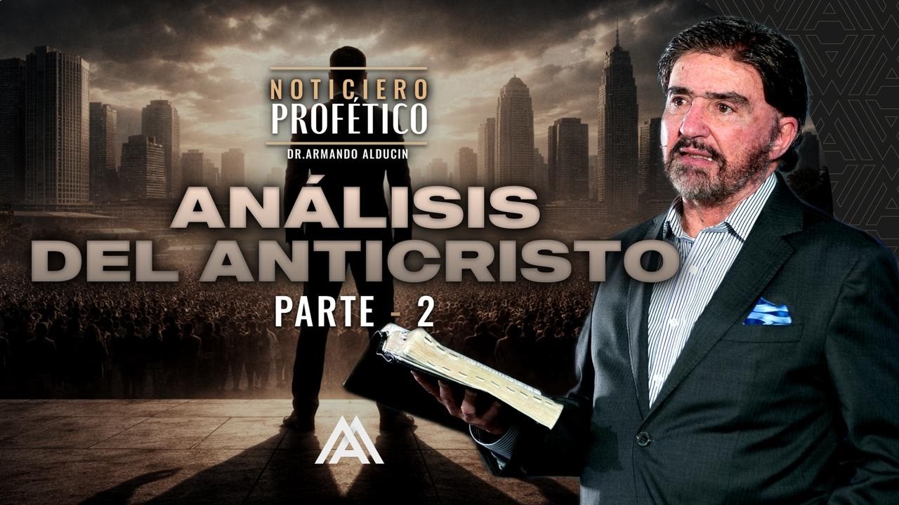 Análisis del Anticristo - Parte 2 | Noticiero Profético | Dr. Armando Alducin
