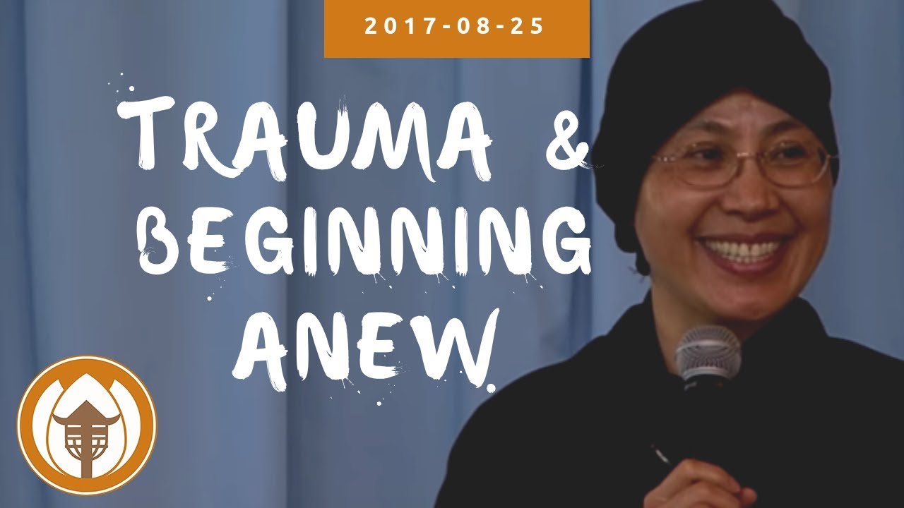 Trauma and Beginning Anew - Dharma talk by Sr Dang Nghiem | 2017.08.25 (BCM)