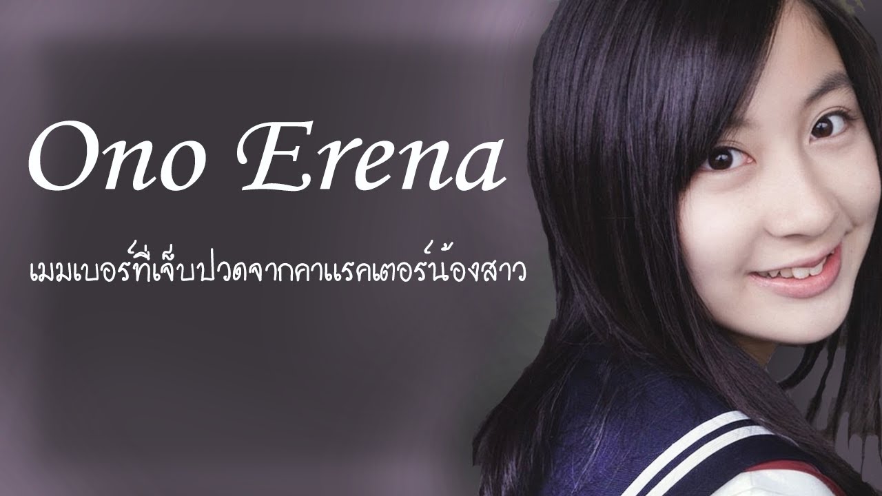 Ono Erena เมมเบอร์ที่เจ็บปวดจากคาแรคเตอร์น้องสาว