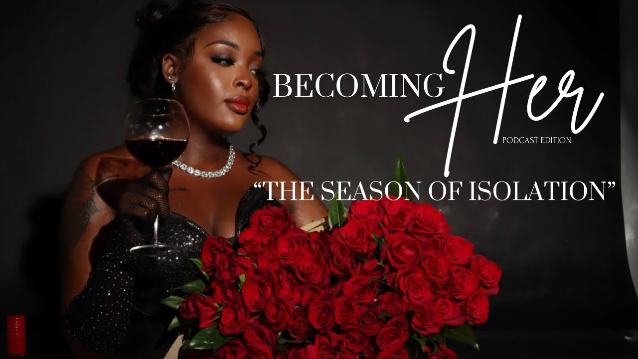 The Season Of Isolation: reinventing yourself, losing friends, finding God | Becoming HER Podcast
