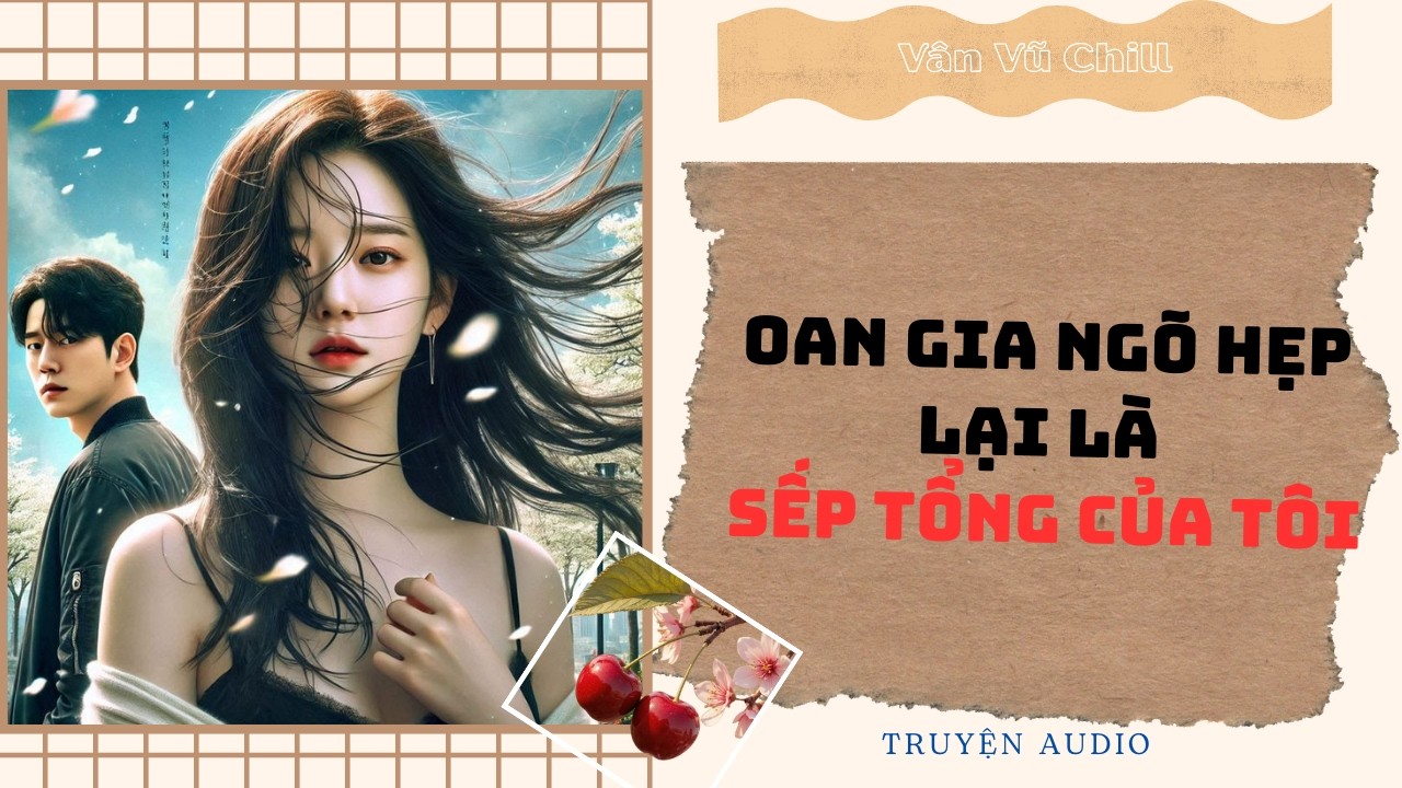 Truyện Audio | Oan gia ngõ hẹp lại là SẾP TỔNG của tôi | Vân Vũ Chill #truyenaudio