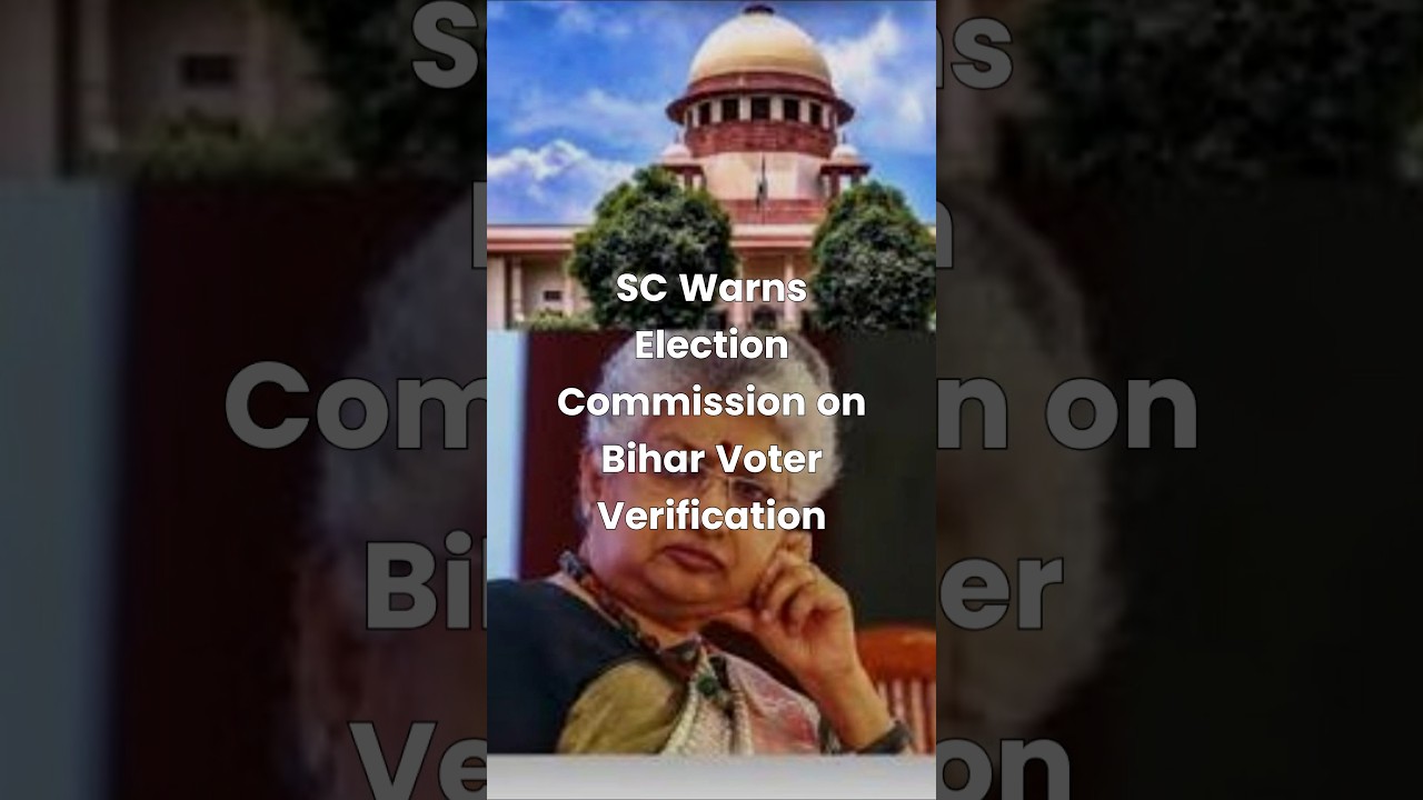 Supreme Court of India Warn Election Commission Bihar Voter Verification