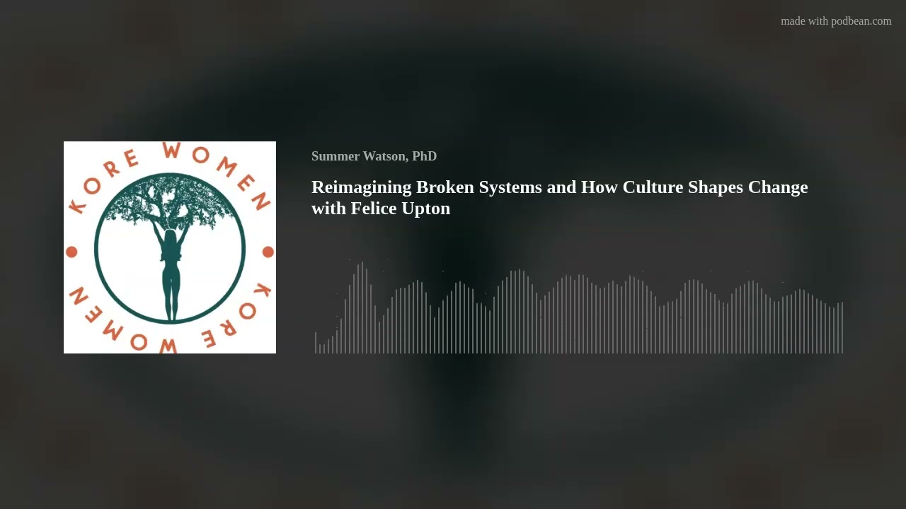 Reimagining Broken Systems and How Culture Shapes Change with Felice Upton