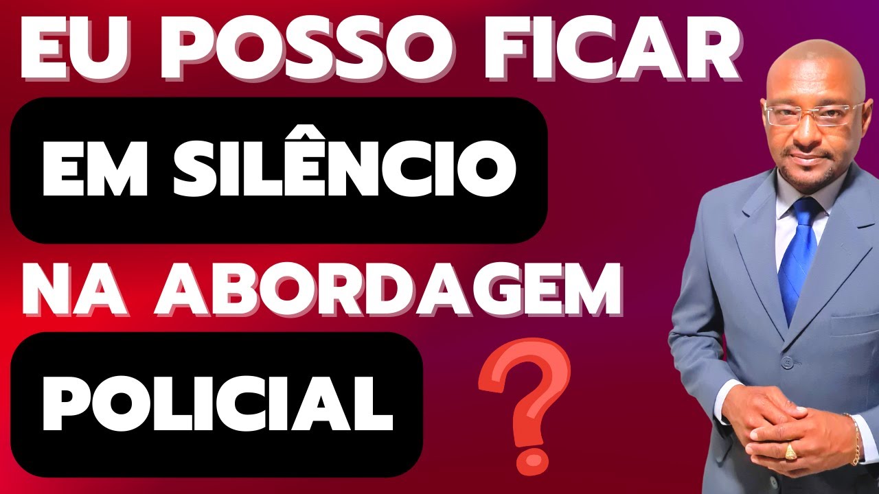 Abordagem Policial: Eu Posso Exercer o Direito de Ficar em Silêncio