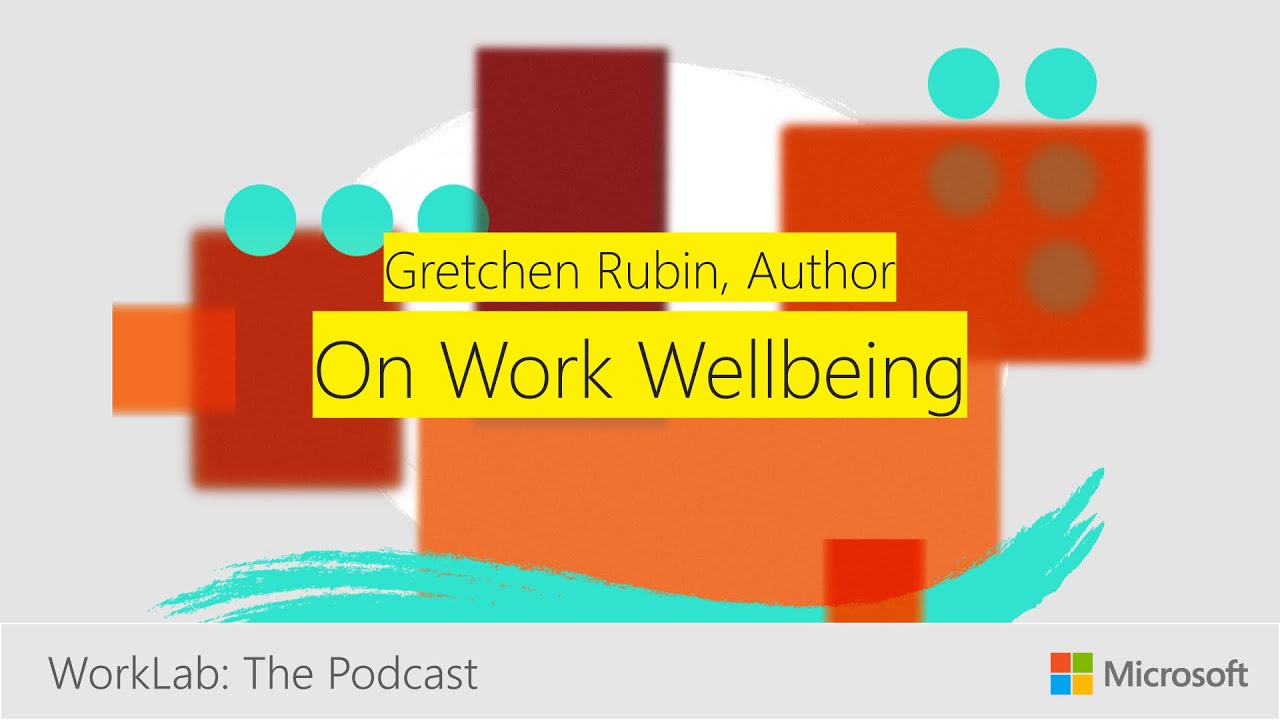 &lsquo;The Happiness Project&rsquo; Author Gretchen Rubin on Wellbeing at Work | Microsoft WorkLab Podcast