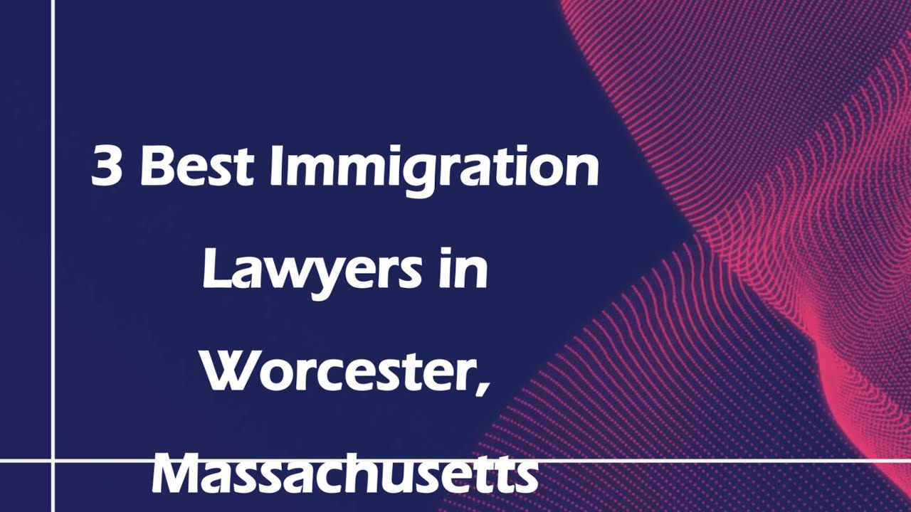 3 Best Immigration Lawyers in Worcester, Massachusetts | Immigration Attorneys