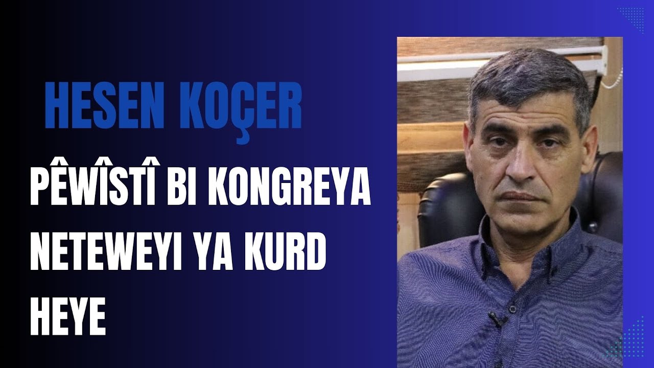 Hesen Koçer: Pêwîstî bi kongreya neteweyi ya Kurd heye.