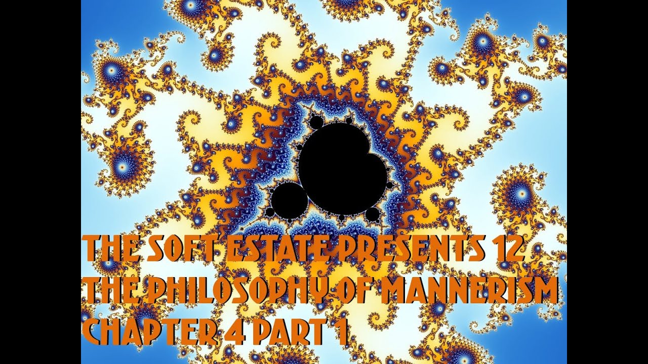 The Soft Estate 12 The Philosophy of Mannerism Chapter 4 part 1