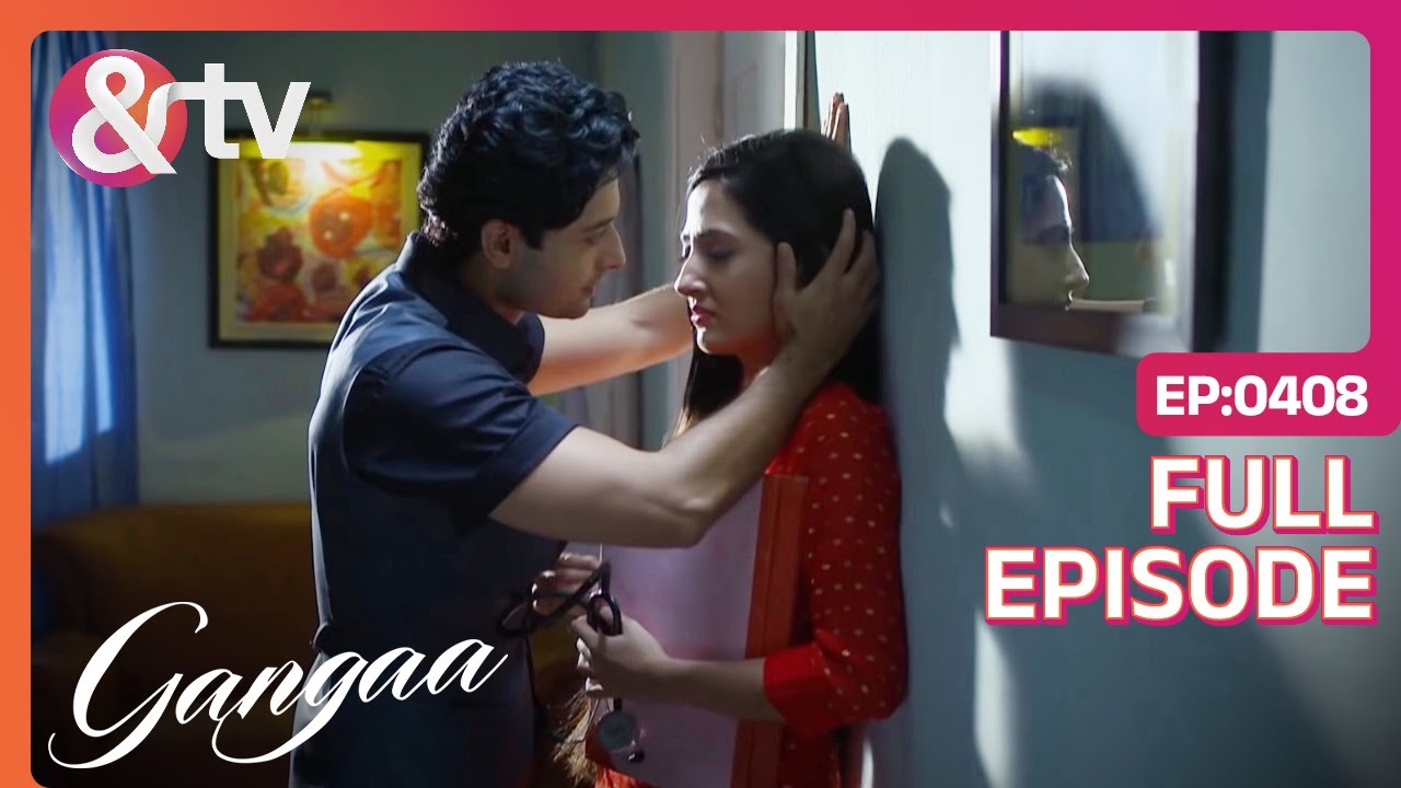 Pulkit हुआ Kashish के साथ Romantic | Gangaa | Full Ep 408 | Ganga | @And TV