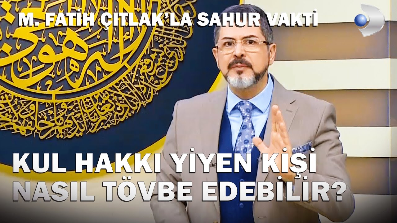 Kul Hakkı Yiyen Kişi Nasıl Tövbe Edebilir? - M. Fatih Çıtlak'la Sahur Vakti