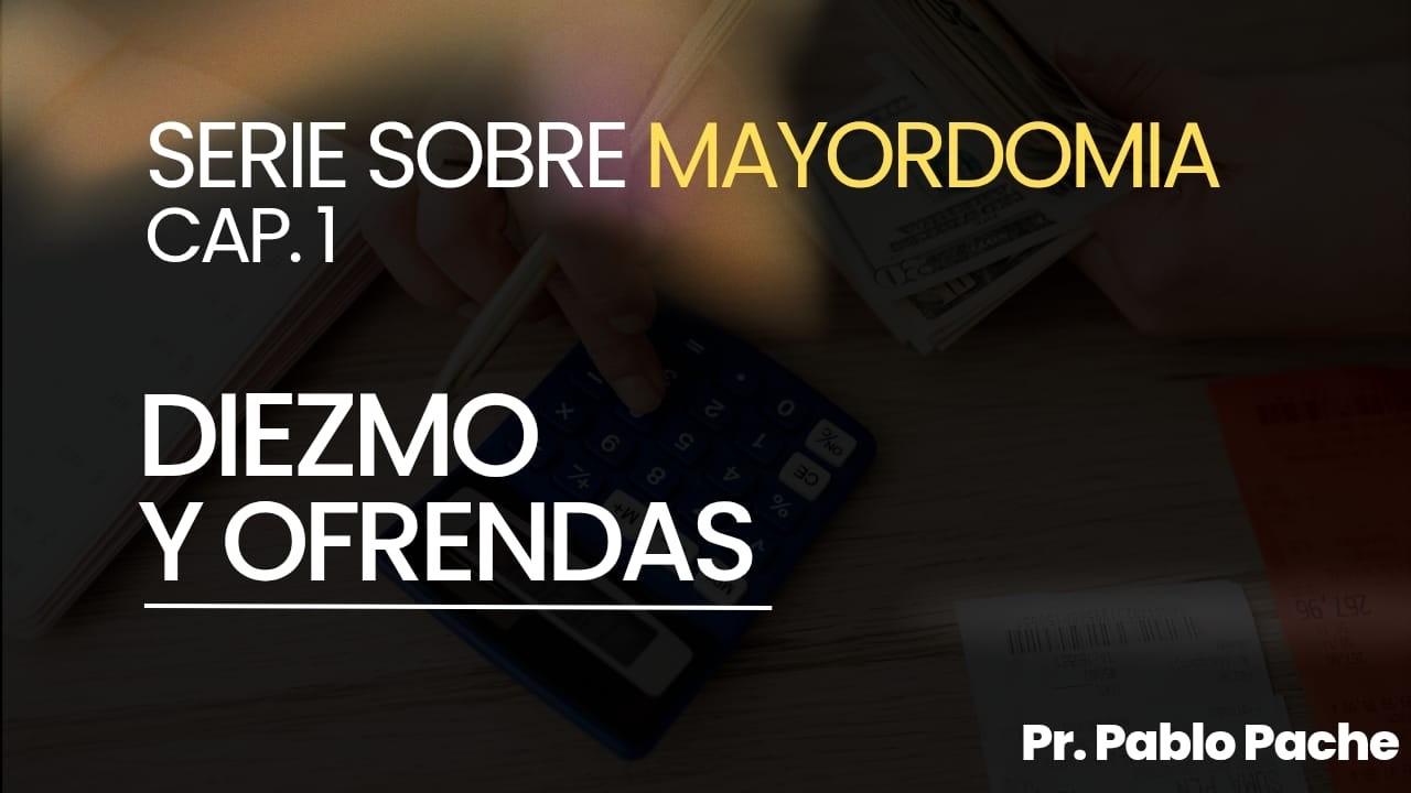 Serie Mayordomia - Cap. 1 - Tema: Diezmo y Ofrendas - Pr. Pablo Pache
