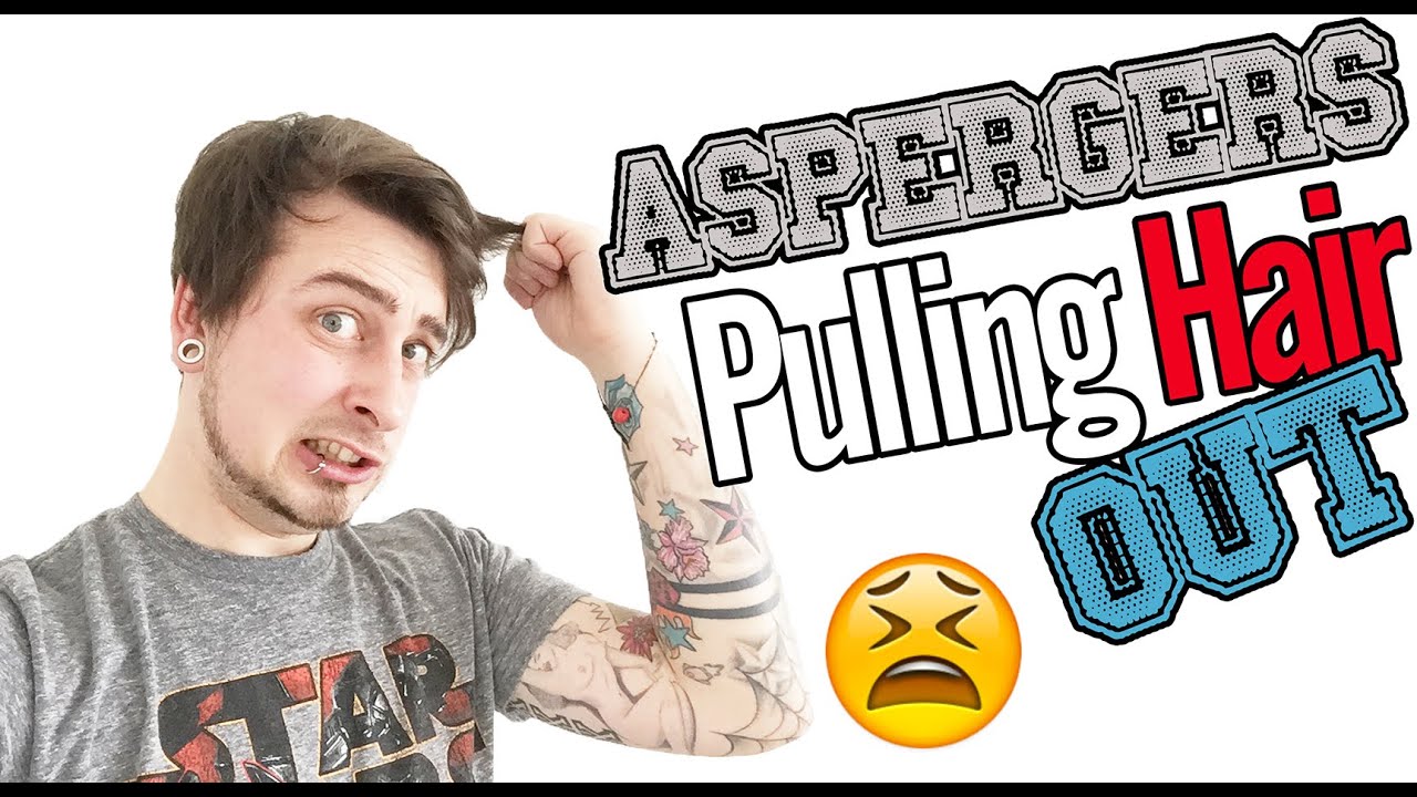 ASPERGERS PULL HAIR OUT - Trichotillomania And Aspergers Syndrome