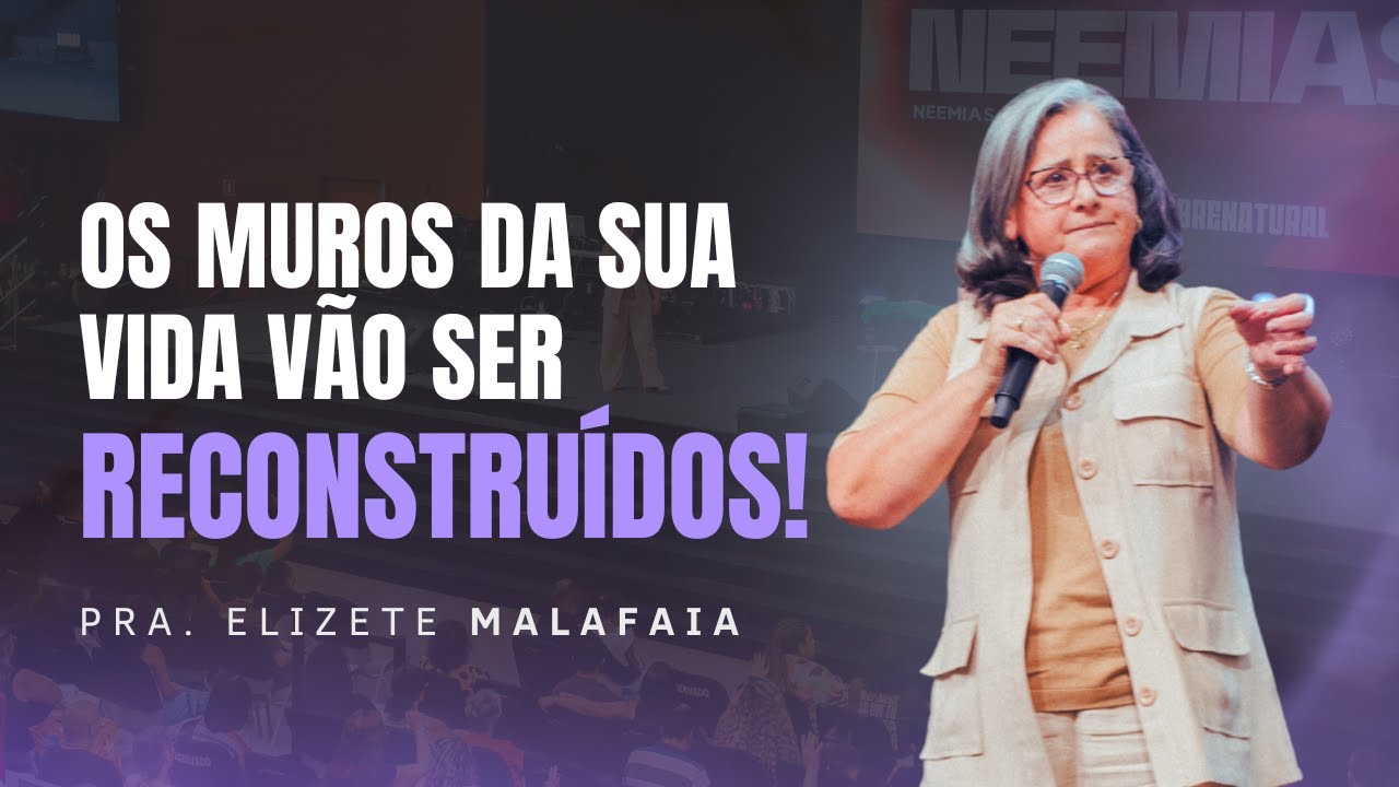 Os muros da sua vida vão ser reconstruídos! - Pra. Elizete Malafaia