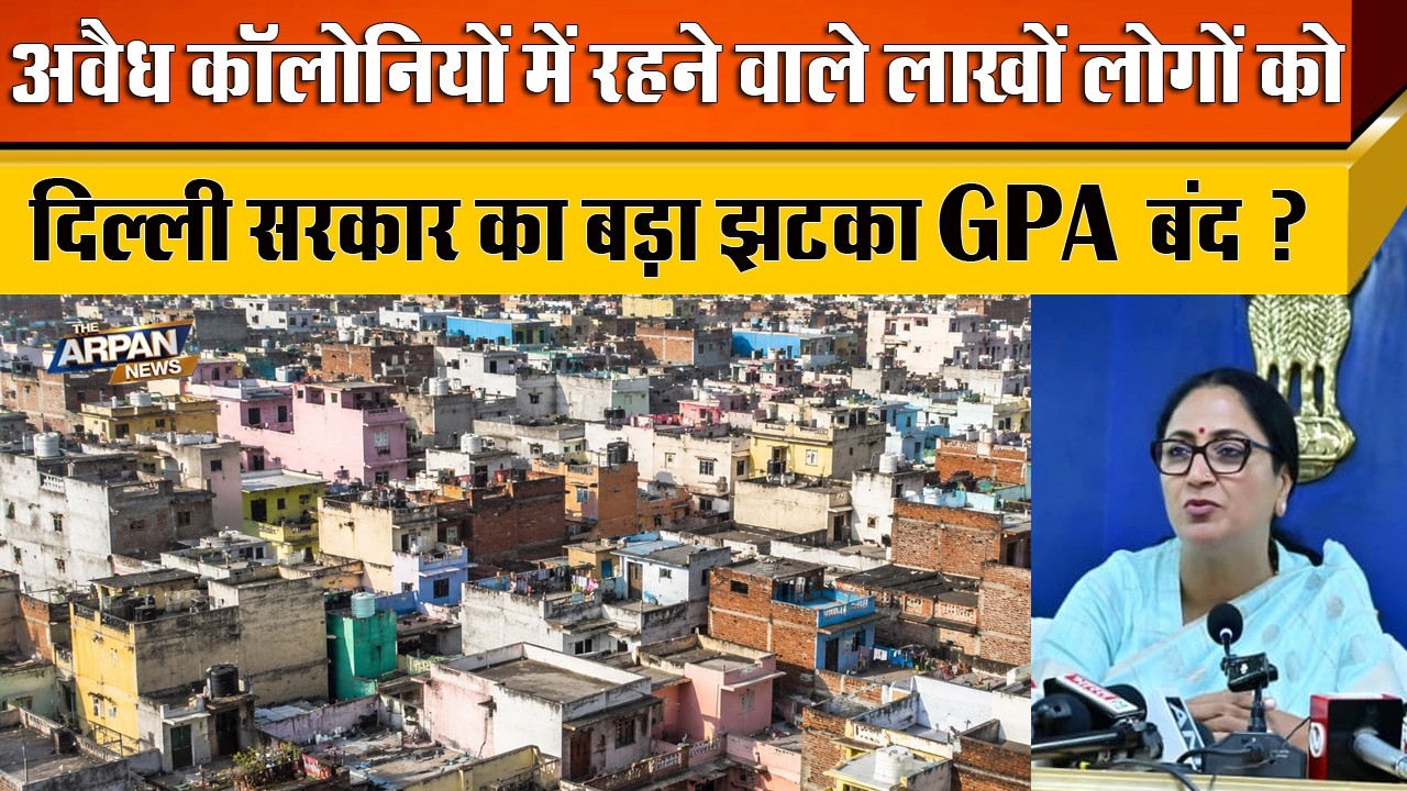 दिल्ली की अवैध Colonys में अब देना होगा सरकार को Tex ? नही चेलगी Delhi में General Power of Attorney