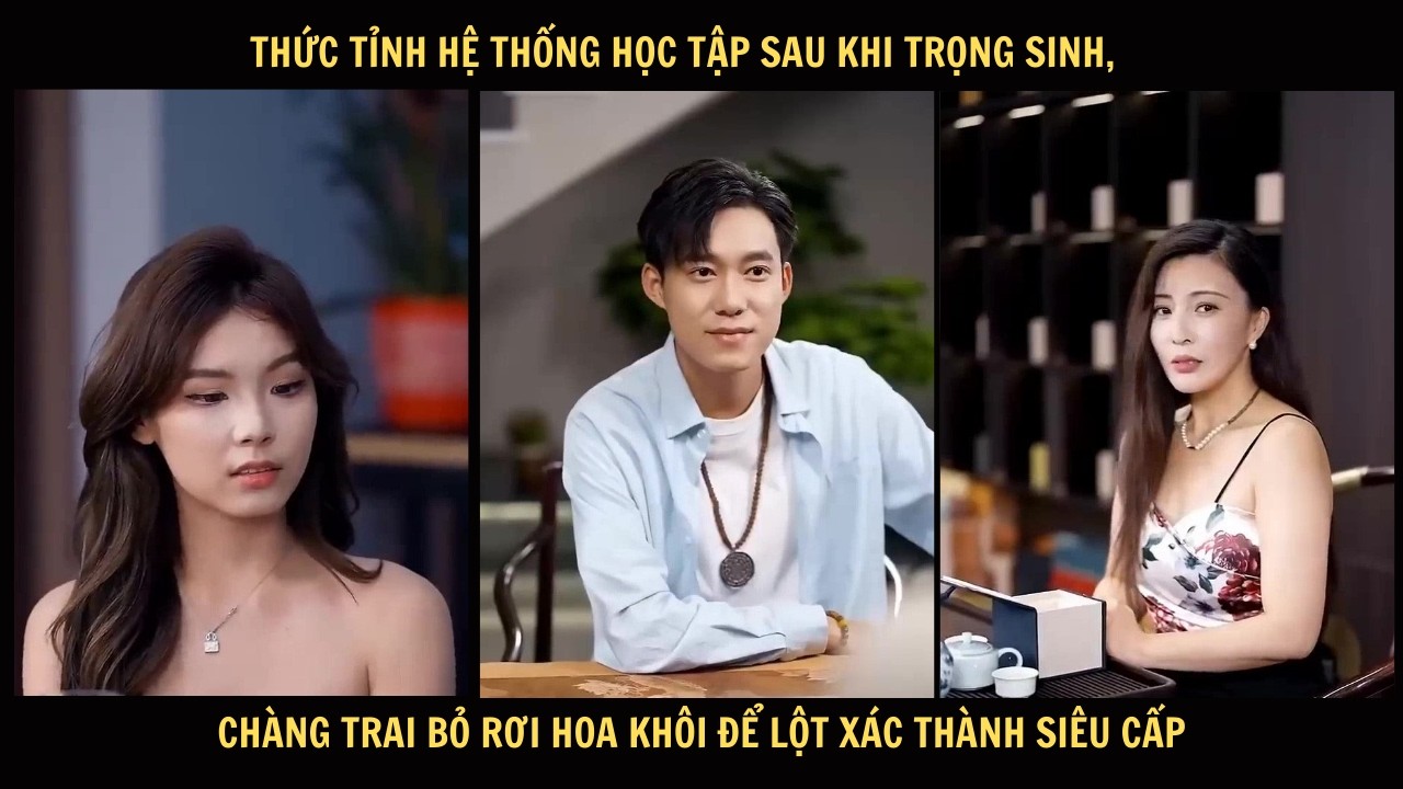 Thức tỉnh hệ thống học tập sau khi trọng sinh, chàng trai bỏ rơi hoa khôi để lột xác thành siêu cấp