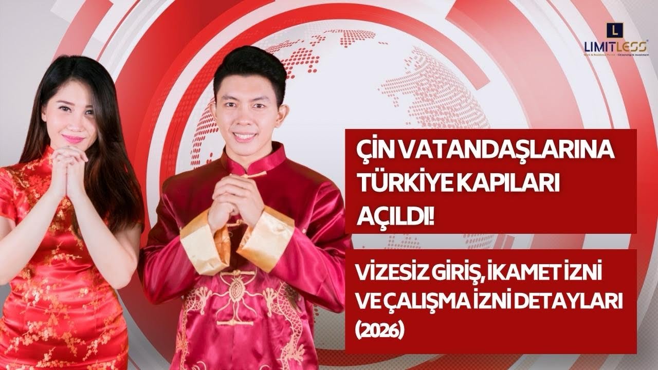 ÇİN VATANDAŞLARINA TÜRKİYE KAPILARI AÇILDI! VİZESİZ GİRİŞ, İKAMET VE ÇALIŞMA İZNİ DETAYLARI (2026)